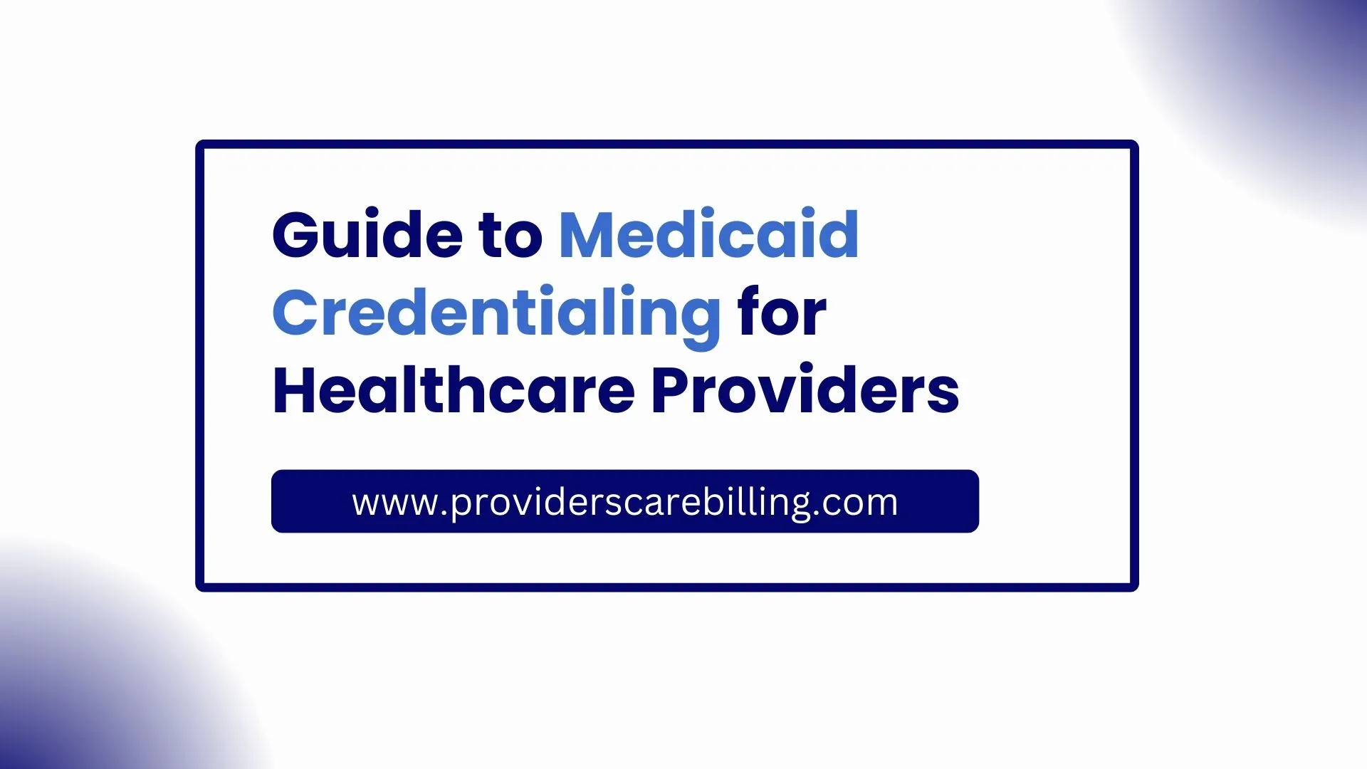 Guide to Medicaid Credentialing for Healthcare Providers