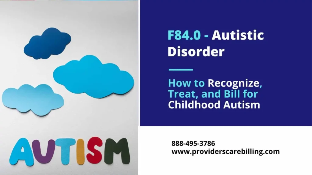 F84.0 - Autistic Disorder How to Recognize, Treat, and Bill for Childhood Autism