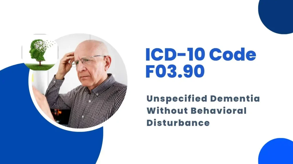 ICD-10 Code F03.90 Unspecified Dementia Without Behavioral Disturbance